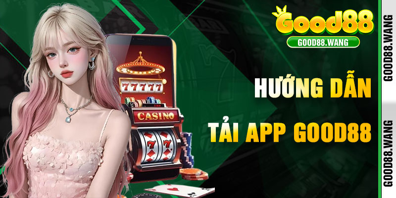 Hướng Dẫn Tải App Good88 Trong Vài Phút