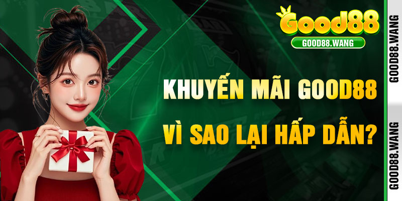 Vì Sao Khuyến Mãi Good88 Lại Hấp Dẫn Đến Vậy?