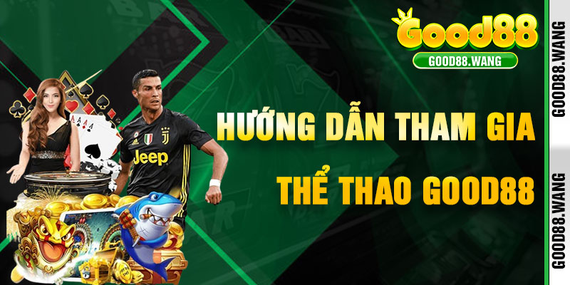 Hướng Dẫn Tham Gia Thể Thao Good88 Để Săn Thưởng Lớn
