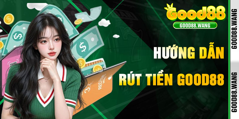 Hướng Dẫn Rút Tiền Good88 Trong Vài Bước