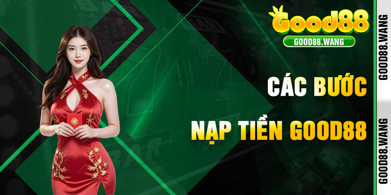 Các Bước Nạp Tiền Good88 Đơn Giản Ra Sao?
