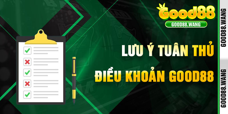 Lưu Ý Để Tuân Thủ Điều Khoản Good88