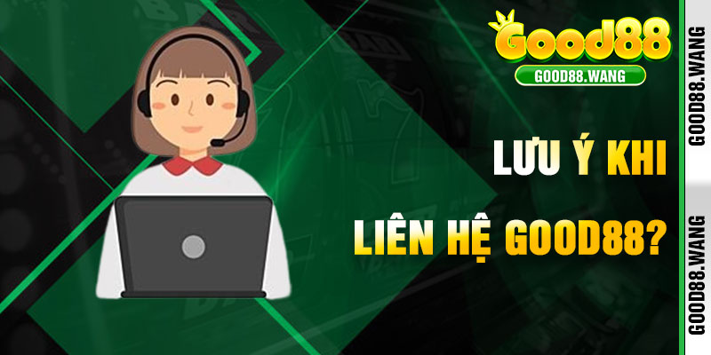 Lưu Ý Khi Liên Hệ Good88 Để Nhận Hỗ Trợ Nhanh