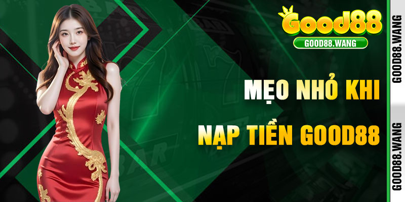 Những Mẹo Nhỏ Khi Nạp Tiền Good88