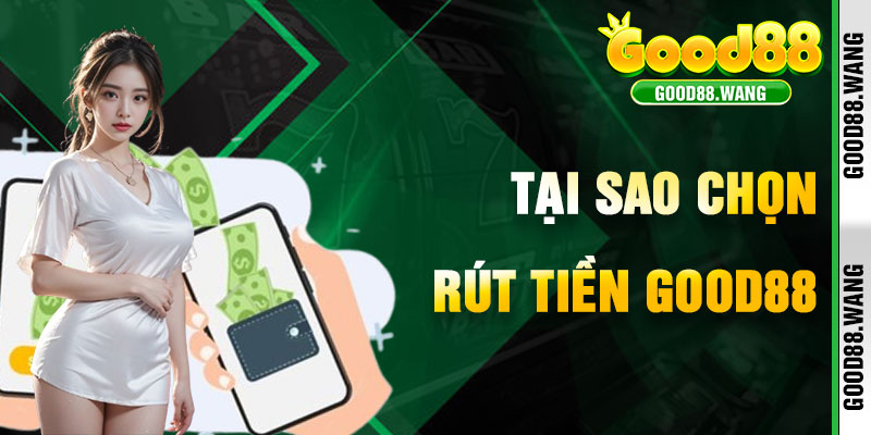 Tại Sao Rút Tiền Good88 Lại Đáng Tin Cậy?