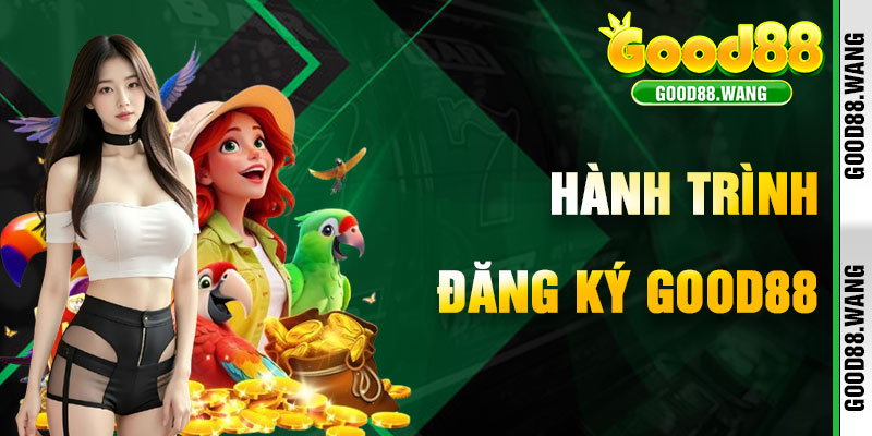 Hành Trình Đăng Ký Good88 Bắt Đầu Như Thế Nào?