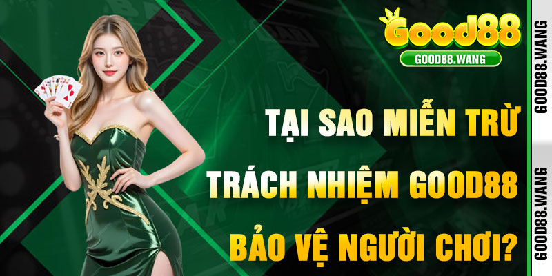 Tại Sao Miễn Trừ Trách Nhiệm Good88 Là Bức Tường Bảo Vệ?