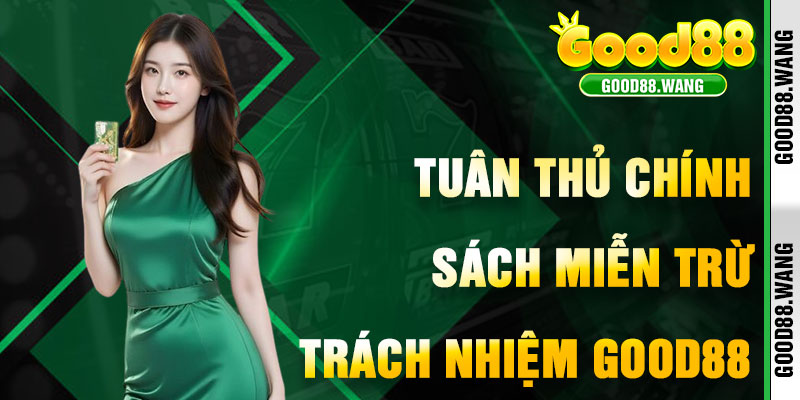 Lưu Ý Để Tuân Thủ Chính Sách Miễn Trừ Trách Nhiệm Good88