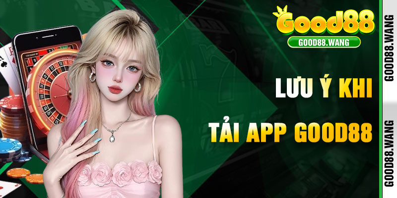 Vấn Đề Nên Nhớ Trước Khi Tải App Good88