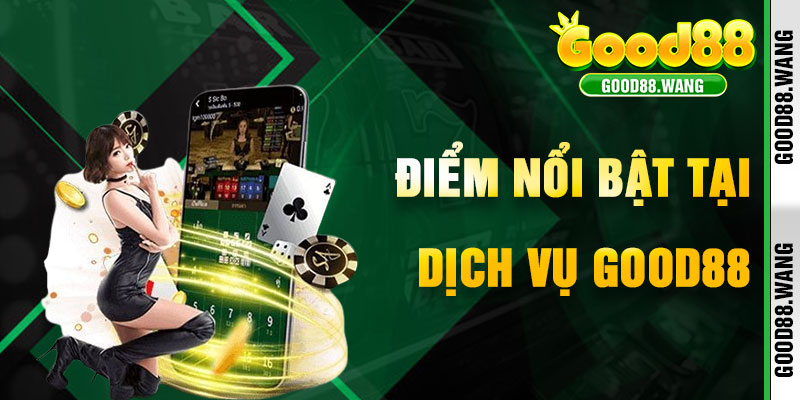 Dịch Vụ Tại Good88 Có Gì Nổi Bật?