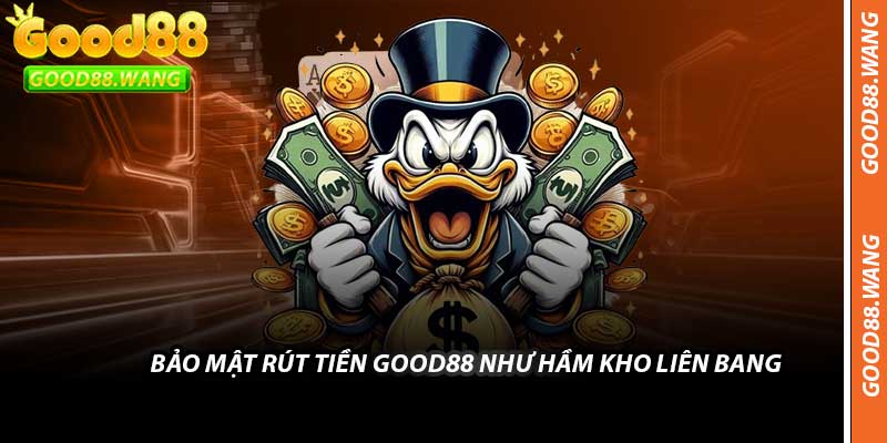 Bảo Mật Rút Tiền Good88 Như Hầm Kho Liên Bang