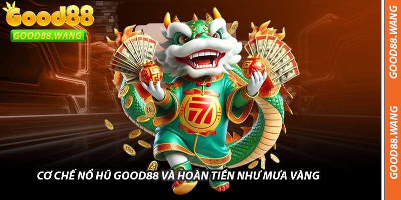 Cơ Chế Nổ Hũ Good88 Và Hoàn Tiền Như Mưa Vàng