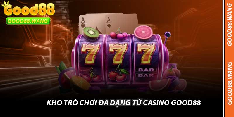 Kho Trò Chơi Đa Dạng Từ Casino Good88