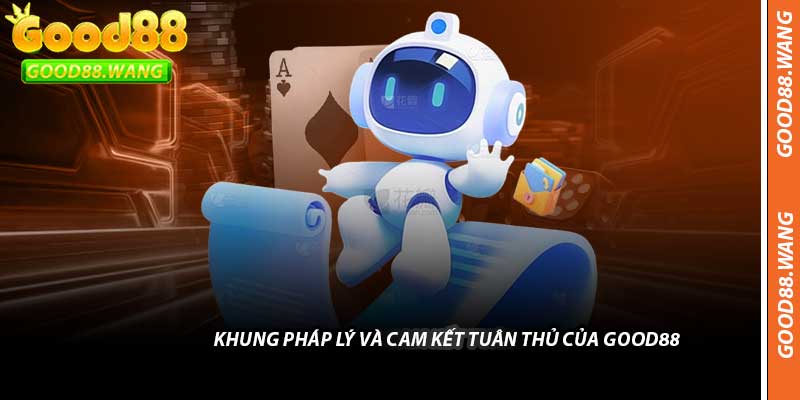 Khung Pháp Lý Và Cam Kết Tuân Thủ Của Good88