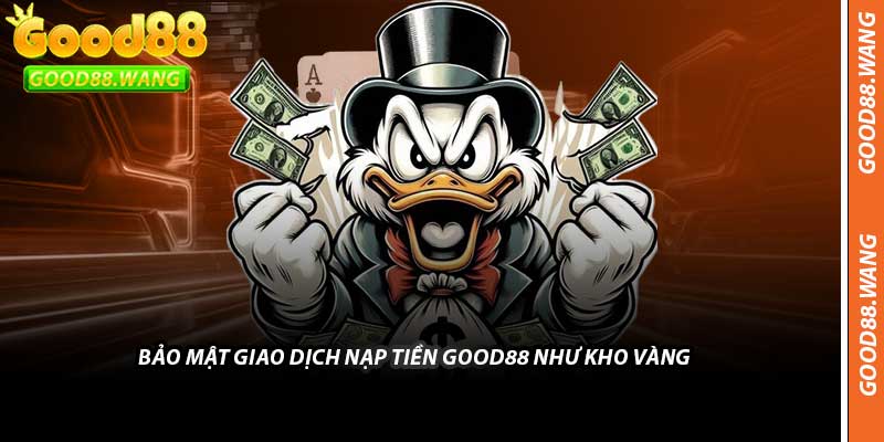 Bảo Mật Giao Dịch Nạp Tiền Good88 Như Kho Vàng