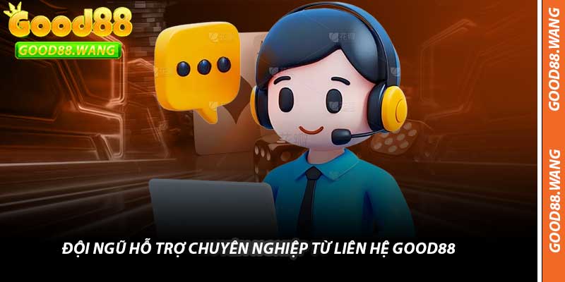 Đội Ngũ Hỗ Trợ Chuyên Nghiệp Từ Liên Hệ Good88