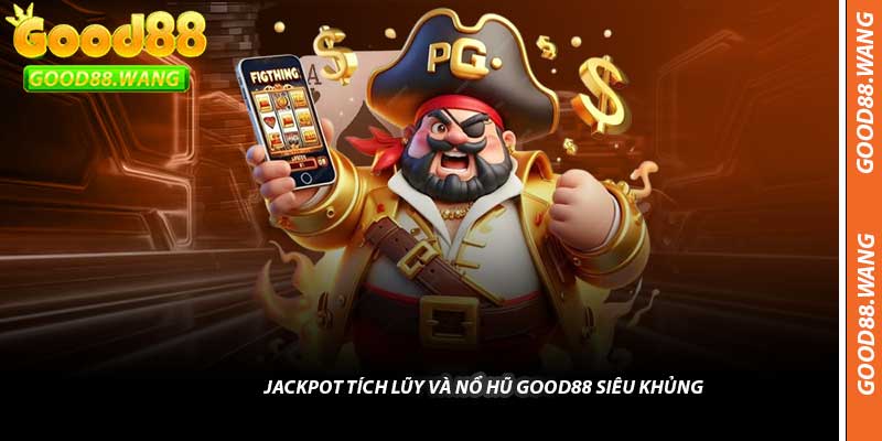 Jackpot Tích Lũy Và Nổ Hũ Good88 Siêu Khủng