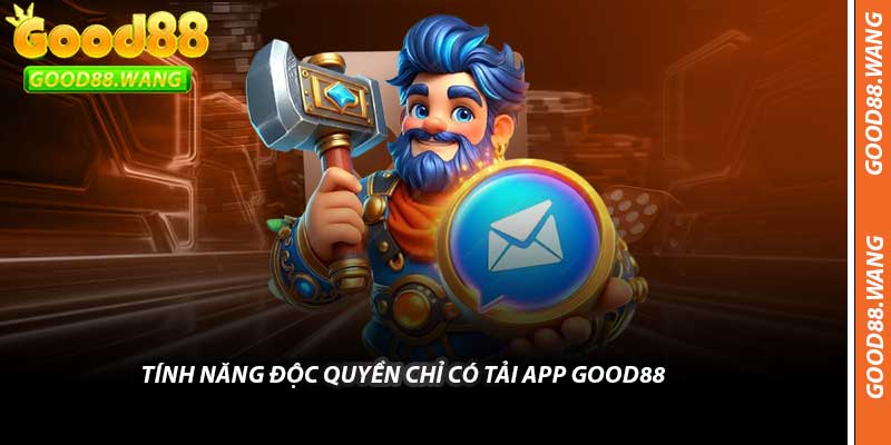 Tính Năng Độc Quyền Chỉ Có Tải App Good88