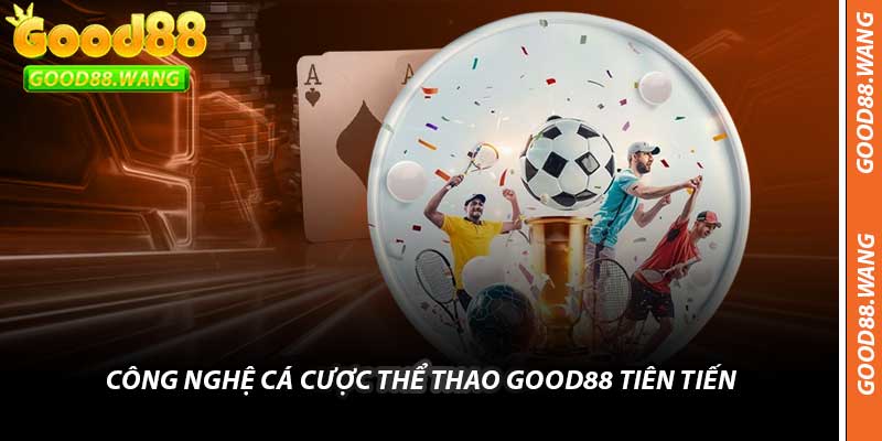 Công Nghệ Cá Cược Thể Thao Good88 Tiên Tiến 