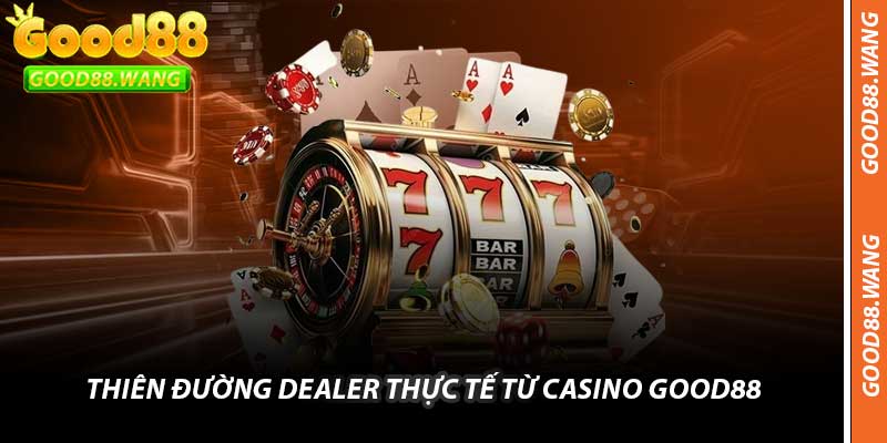 Thiên Đường Dealer Thực Tế Từ Casino Good88