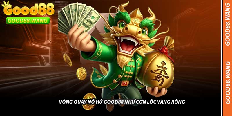 Vòng Quay Nổ Hũ Good88 Như Cơn Lốc Vàng Ròng
