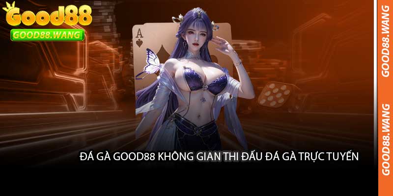 Đá Gà Good88 Không Gian Thi Đấu Đá Gà Trực Tuyến 