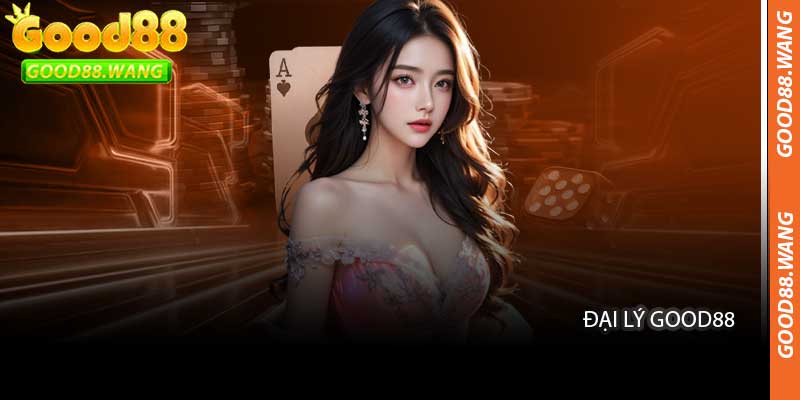 Xây Dựng Sự Nghiệp Kinh Doanh Thông Minh Cùng Đại Lý Good88