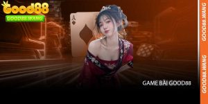 Game Bài Good88 - Sảnh Bài Trực Tuyến Đẳng Cấp Của 2027