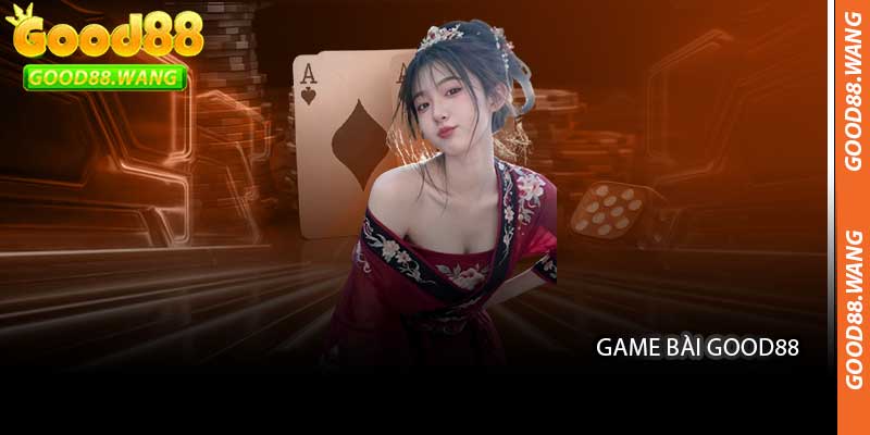 Game Bài Good88 - Sảnh Bài Trực Tuyến Đẳng Cấp Của 2027