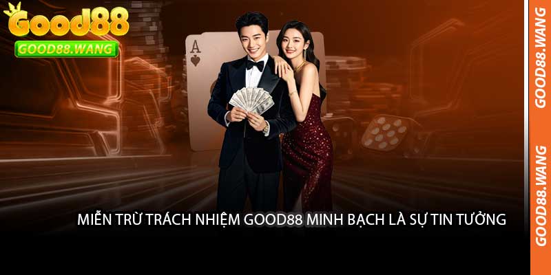Miễn Trừ Trách Nhiệm Good88 Minh Bạch Là Sự Tin Tưởng