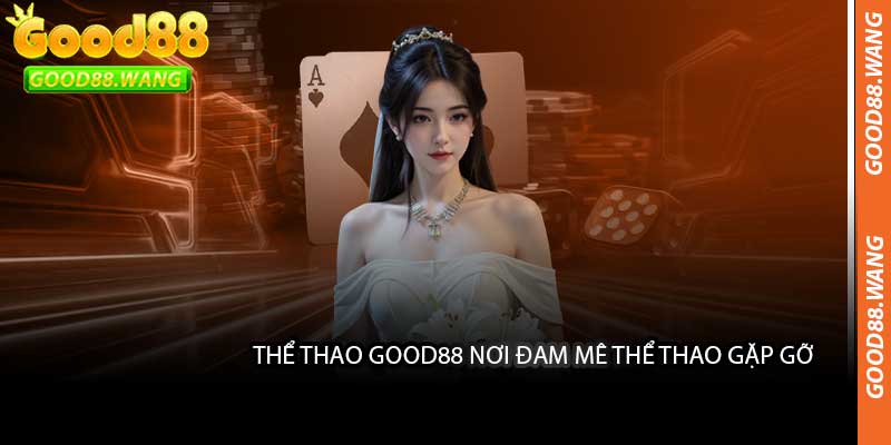 Thể Thao Good88 Nơi Đam Mê Thể Thao Gặp Gỡ 