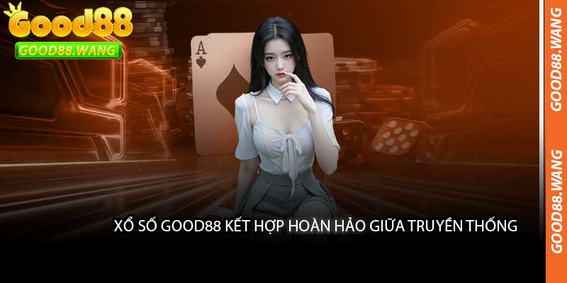 Xổ Số Good88 Kết Hợp Hoàn Hảo Giữa Truyền Thống